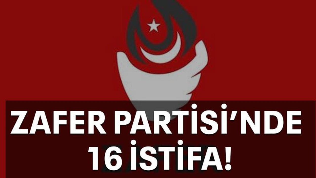 Zafer Partisi’nde 16 istifa!